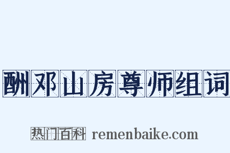 酬邓山房尊师组词是什么意思的图片